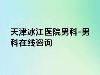 天津冰江医院男科-男科在线咨询