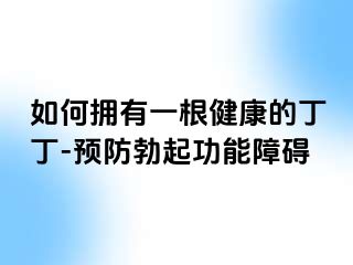 如何拥有一根健康的丁丁-预防勃起功能障碍