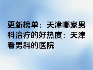 更新榜单：天津哪家男科治疗的好热度：天津看男科的医院