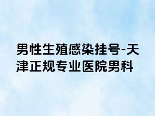 男性生殖感染挂号-天津正规专业医院男科