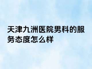 天津九洲医院男科的服务态度怎么样