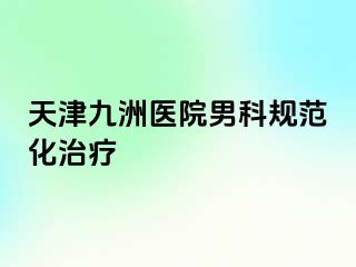 天津九洲医院男科规范化治疗