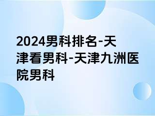 2024男科排名-天津看男科-天津九洲医院男科