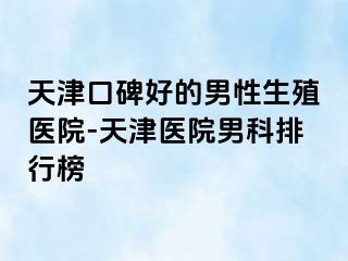 天津口碑好的男性生殖医院-天津医院男科排行榜