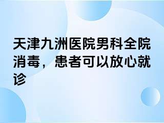 天津九洲医院男科全院消毒，患者可以放心就诊