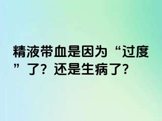 精液带血是因为“过度”了？还是生病了?