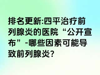 排名更新:四平治疗前列腺炎的医院“公开宣布”-哪些因素可能导致前列腺炎？