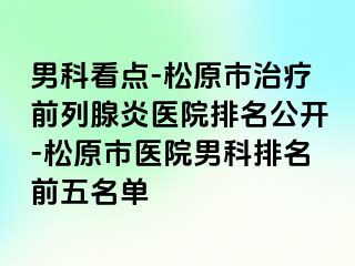 男科看点-松原市治疗前列腺炎医院排名公开-松原市医院男科排名前五名单