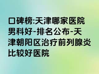 口碑榜:天津哪家医院男科好-排名公布-天津朝阳区治疗前列腺炎比较好医院
